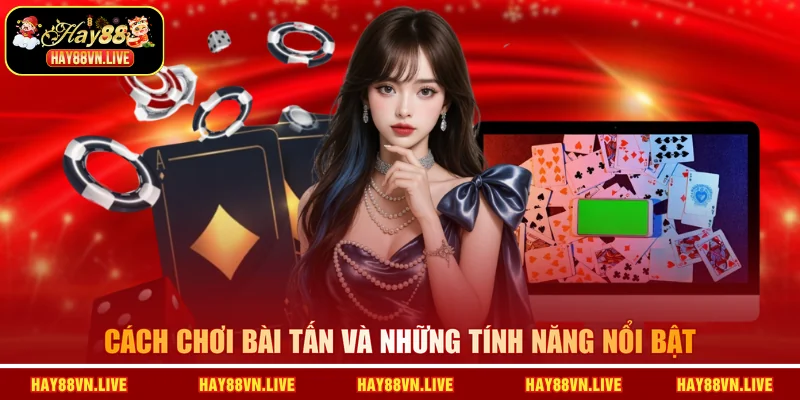 Cách chơi bài Tấn và những tính năng nổi bật