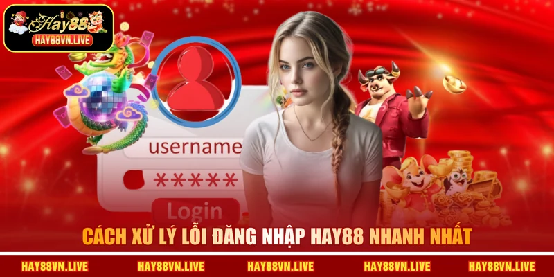 Cách xử lý lỗi đăng nhập HAY88 nhanh nhất
