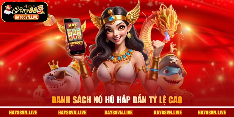 Danh sách nổ hũ hấp dẫn tỷ lệ cao