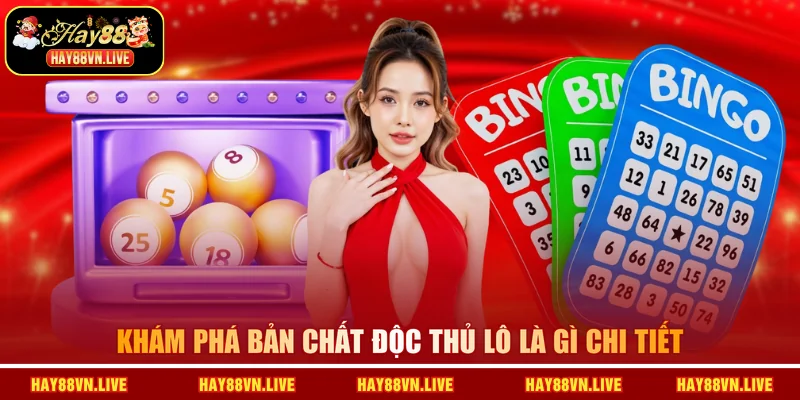 Khám phá bản chất độc thủ lô là gì chi tiết