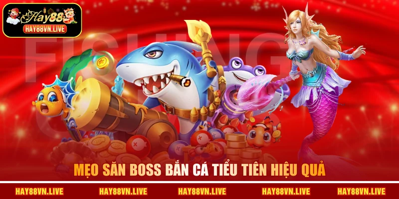 Mẹo săn boss Bắn cá Tiểu Tiên hiệu quả