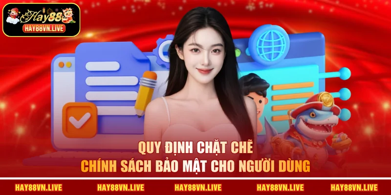 Quy định chặt chẽ chính sách bảo mật cho người dùng