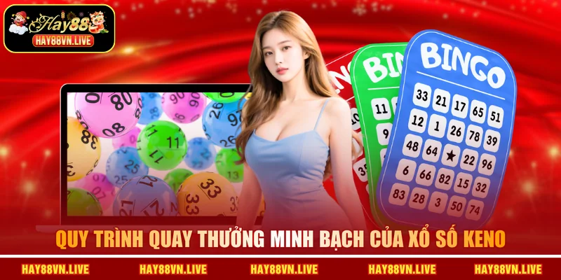 Quy trình quay thưởng minh bạch của xổ số keno