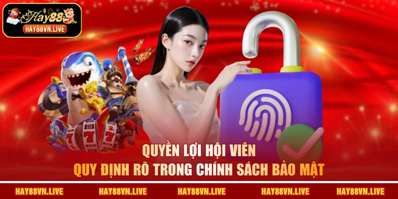 Quyền lợi hội viên quy định rõ trong chính sách bảo mật