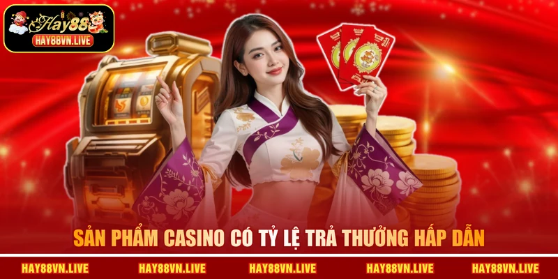 Sản phẩm Casino có tỷ lệ trả thưởng hấp dẫn
