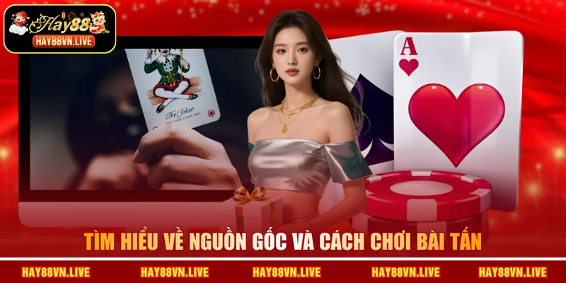Tìm hiểu về nguồn gốc và cách chơi bài Tấn