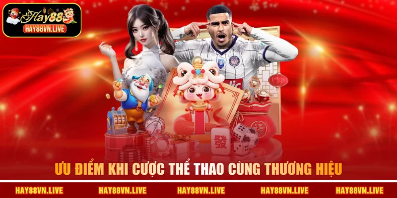 Ưu điểm khi cược thể thao cùng thương hiệu